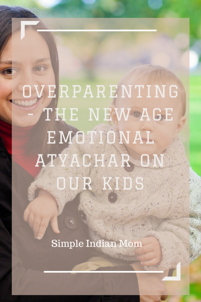 Overparenting- the New Age Emotional Atyachar for our Kids