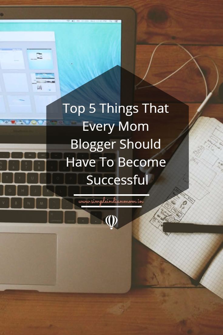 Top 5 Things That Every Mom Blogger Should Have To Become Successful