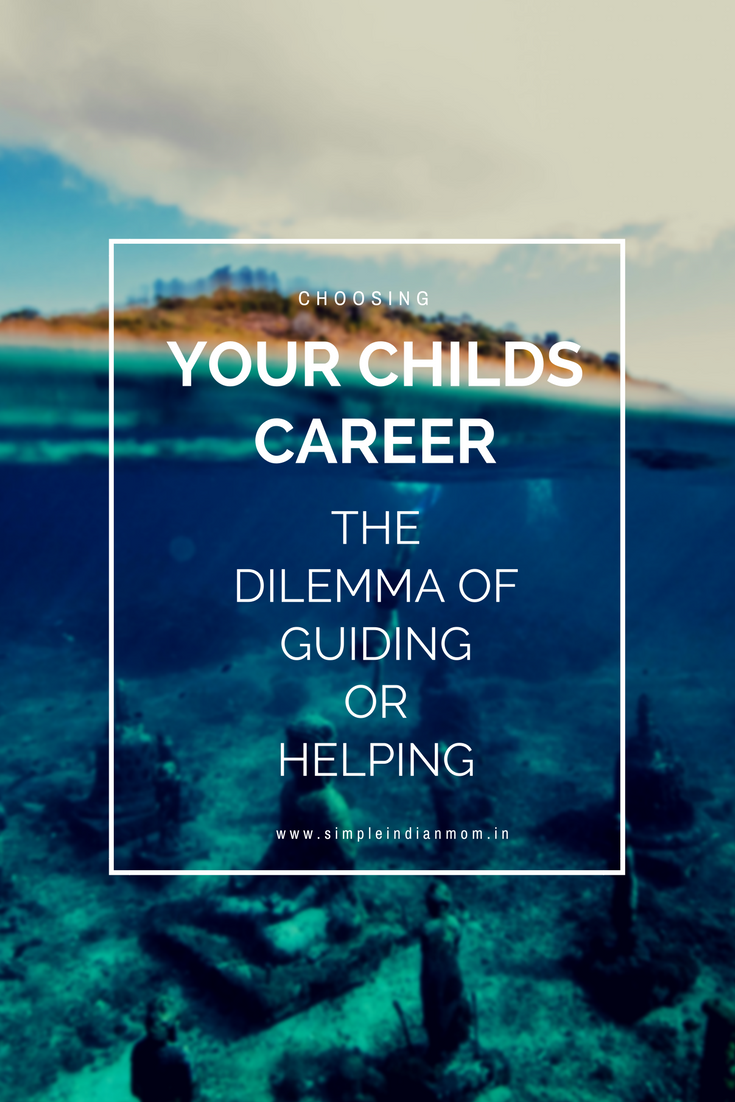 Choosing Career For Your Child - The Dilemma Of Guiding Or Helping