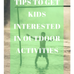 Tips To Get Kids Interested In Outdoor Activities